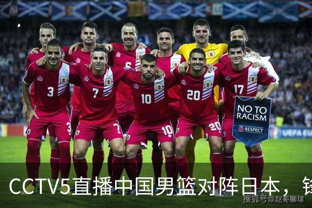 CCTV5直播中国男篮对阵日本，锋线问题明显，胡明轩王俊杰需调整状态
